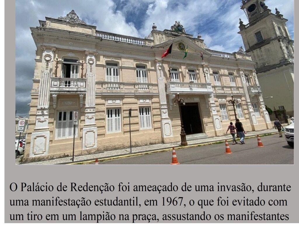 O Palácio de Redenção foi ameaçado de uma invasão, durante uma manifestação estudantil, em 1967, o que foi evitado com um tiro em um lampião na praça, assustando os manifestantes